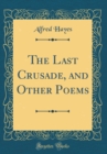 Image for The Last Crusade, and Other Poems (Classic Reprint)