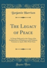 Image for The Legacy of Peace: A Charge Delivered to the Clergy of the Archdeaconry of Maidstone at the Ordinary Visitation in April, 1883; With Notes (Classic Reprint)