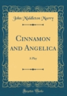 Image for Cinnamon and Angelica: A Play (Classic Reprint)