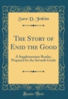 Image for The Story of Enid the Good: A Supplementary Reader, Prepared for the Seventh Grade (Classic Reprint)
