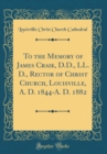 Image for To the Memory of James Craik, D.D., LL. D., Rector of Christ Church, Louisville, A. D. 1844-A. D. 1882 (Classic Reprint)
