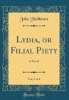 Image for Lydia, or Filial Piety, Vol. 1 of 4: A Novel (Classic Reprint)