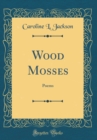 Image for Wood Mosses: Poems (Classic Reprint)