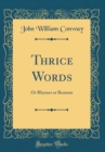 Image for Thrice Words: Or Rhymes or Reasons (Classic Reprint)