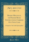 Image for Bessie Melville, or Prayer Book Instructions Carried Out Into Life: A Sequel to &quot;the Little Episcopalian&quot; (Classic Reprint)