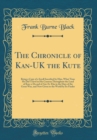 Image for The Chronicle of Kan-UK the Kute: Being a Copy of a Scroll Inscribed by Him, What Time He Did Travel in His Caravan Throughout the Land of Kan-a-Da and of Am-Er-Eka in the Days of the Great War, and N