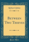 Image for Between Two Thieves (Classic Reprint)
