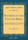 Image for Records of the English Bible: The Documents Relating to the Translation and Publication of the Bible in English, 1525-1611 (Classic Reprint)