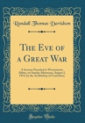 Image for The Eve of a Great War: A Sermon Preached in Westminster Abbey, on Sunday Afternoon, August 2, 1914, by the Archbishop of Canterbury (Classic Reprint)