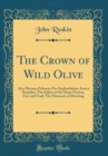 Image for The Crown of Wild Olive: Also Munera Pulveris; Pre-Raphaelitism-Aratra Pentelici; The Ethics of the Dust; Fiction, Fair and Foul; The Elements of Drawing (Classic Reprint)