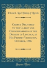 Image for Charge Delivered to the Clergy and Churchwardens of the Diocese of Lincoln, at His Primary Visitation, October, 1886 (Classic Reprint)