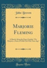 Image for Marjorie Fleming: A Sketch, Being the Paper Entitled, &quot;Pet Marjorie, a Story of Child-Life Fifty Years Ago&quot; (Classic Reprint)