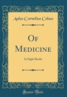 Image for Of Medicine: In Eight Books (Classic Reprint)