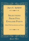 Image for Selections From Five English Poets: Edited With Introduction and Notes (Classic Reprint)
