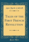 Image for Tales of the First French Revolution (Classic Reprint)