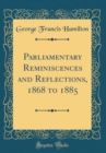 Image for Parliamentary Reminiscences and Reflections, 1868 to 1885 (Classic Reprint)