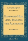 Image for Eastward Hoe, And, Jonson&#39;s the Alchemist (Classic Reprint)