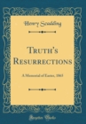 Image for Truth&#39;s Resurrections: A Memorial of Easter, 1865 (Classic Reprint)
