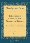 Image for T. Lucretius Carus, of the Nature of Things, Vol. 2: Containing the Fifth and Sixth Books, Explain&#39;d and Illustrated With Notes and Animadversions (Classic Reprint)
