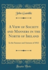 Image for A View of Society and Manners in the North of Ireland: In the Summer and Autumn of 1812 (Classic Reprint)