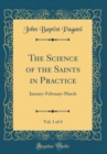 Image for The Science of the Saints in Practice, Vol. 1 of 4: January-February-March (Classic Reprint)