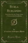 Image for Burla Burlando: Menudencias de Varia, Leve y Entretenida Erudicion (Classic Reprint)