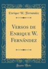 Image for Versos de Enrique W. Fernandez (Classic Reprint)