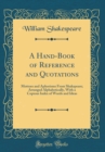 Image for A Hand-Book of Reference and Quotations: Mottoes and Aphorisms From Shakspeare; Arranged Alphabetically, With a Copious Index of Words and Ideas (Classic Reprint)