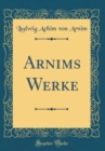 Image for Arnims Werke (Classic Reprint)