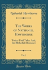 Image for The Works of Nathaniel Hawthorne, Vol. 3: Twice-Told Tales, And, the Blithedale Romance (Classic Reprint)