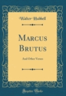 Image for Marcus Brutus: And Other Verses (Classic Reprint)