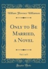 Image for Only to Be Married, a Novel, Vol. 1 of 3 (Classic Reprint)