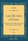 Image for Les ?uvres d&#39;Ovide, Vol. 8: Traduction Nouvelle; Contenant les Cinq Livres des Tristes (Classic Reprint)