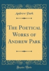 Image for The Poetical Works of Andrew Park (Classic Reprint)