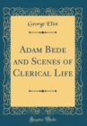 Image for Adam Bede and Scenes of Clerical Life (Classic Reprint)