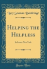 Image for Helping the Helpless: In Lower New York (Classic Reprint)