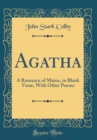 Image for Agatha: A Romance of Maine, in Blank Verse, With Other Poems (Classic Reprint)