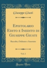Image for Epistolario Edito e Inedito di Giuseppe Giusti, Vol. 2: Raccolto, Ordinato e Annotato (Classic Reprint)