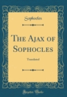 Image for The Ajax of Sophocles: Translated (Classic Reprint)