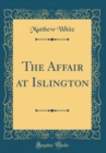 Image for The Affair at Islington (Classic Reprint)