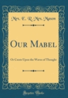 Image for Our Mabel: Or Crests Upon the Waves of Thought (Classic Reprint)