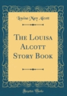 Image for The Louisa Alcott Story Book (Classic Reprint)