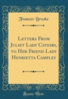 Image for Letters From Juliet Lady Catesby, to Her Friend Lady Henrietta Campley (Classic Reprint)