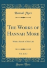 Image for The Works of Hannah More, Vol. 2 of 2: With a Sketch of Her Life (Classic Reprint)