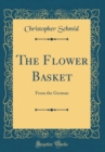 Image for The Flower Basket: From the German (Classic Reprint)