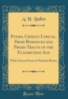 Image for Poems, Chiefly Lyrical, From Romances and Prose-Tracts of the Elizabethan Age: With Chosen Poems of Nicholas Breton (Classic Reprint)