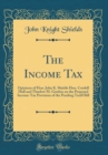 Image for The Income Tax: Opinions of Hon. John K. Shields Hon. Cordell Hull and Thurlow M. Gordon on the Proposed Income-Tax Provision of the Pending Tariff Bill (Classic Reprint)