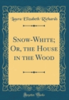 Image for Snow-White; Or, the House in the Wood (Classic Reprint)