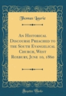 Image for An Historical Discourse Preached to the South Evangelical Church, West Roxbury, June 10, 1860 (Classic Reprint)