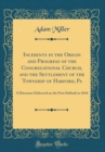 Image for Incidents in the Origin and Progress of the Congregational Church, and the Settlement of the Township of Harford, Pa: A Discourse Delivered on the First Sabbath in 1844 (Classic Reprint)